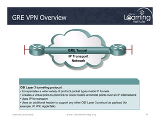 GRE VPN Overview
18
18
18
© 2009 Cisco Learning Institute.
 