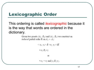 17
Lexicographic Order
This ordering is called lexicographic because it
is the way that words are ordered in the
dictionary.
 