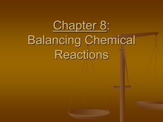 Chapter 8:
Balancing Chemical
    Reactions
 