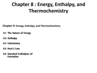 Chapter 8 : Energy, Enthalpy, and
Thermochemistry
Chapter 9: Energy, Enthalpy, and Thermochemistry
 