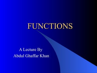 FUNCTIONS A Lecture By Abdul Ghaffar Khan 