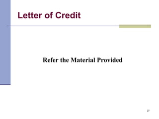 Letter of Credit
Refer the Material Provided
27
 