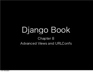 Django Book
Chapter 8
Advanced Views and URLConfs
13年7月9⽇日星期⼆二
 