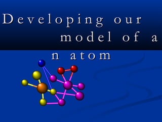 D e v e l o p i n g o u rD e v e l o p i n g o u r
m o d e l o f am o d e l o f a
n a t o mn a t o m
 