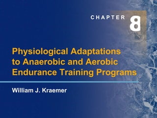 8 C H A P T E R Physiological Adaptations  to Anaerobic and Aerobic Endurance Training Programs William J. Kraemer 