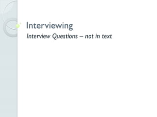 Interviewing
Interview Questions – not in text
 
