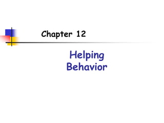 Chapter 12
Helping
Behavior
 