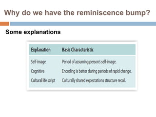 Why do we have the reminiscence bump?
Some explanations
 