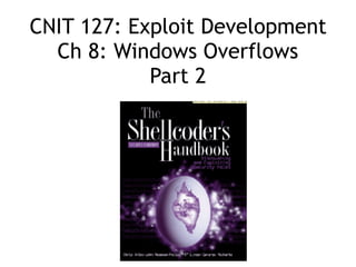 CNIT 127: Exploit Development 
Ch 8: Windows Overflows 
Part 2
 