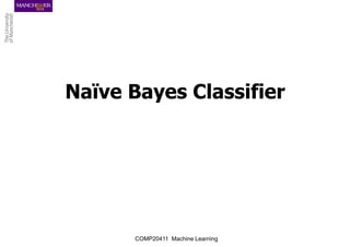 Naïve Bayes Classifier
COMP20411 Machine Learning
 