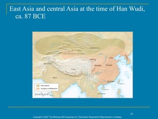 East Asia and central Asia at the time of Han Wudi,
  ca. 87 BCE




                                                                                                           25
        Copyright © 2007 The McGraw-Hill Companies Inc. Permission Required for Reproduction or Display.
 