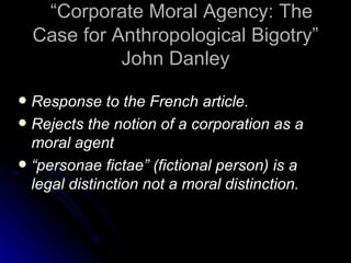 “ Corporate Moral Agency: The Case for Anthropological Bigotry” John Danley ,[object Object],[object Object],[object Object]