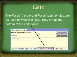 Lists The  For all in order  and  For all together  tiles can be used to work with lists.  They are at the bottom of the editor area. 