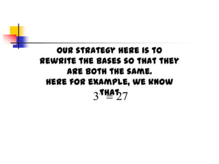 Our strategy here is to
rewrite the bases so that they
are both the same.
Here for example, we know
3
that

3

27

 