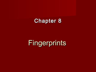 Chapter 8



Fingerprints
 