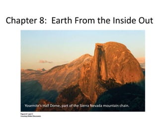 Chapter 8: Earth From the Inside Out
Yosemite’s Half Dome, part of the Sierra Nevada mountain chain.
 
