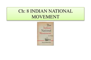 Ch: 8 INDIAN NATIONAL
MOVEMENT
 