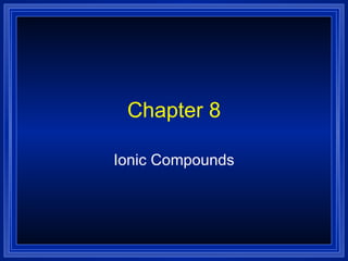 Chapter 8 Ionic Compounds 