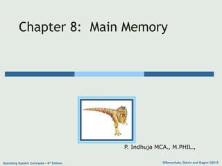Silberschatz, Galvin and Gagne ©2013
Operating System Concepts – 9th Edition
Chapter 8: Main Memory
P. Indhuja MCA., M.PHIL.,
 
