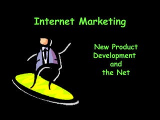 Internet Marketing New Product Development  and the Net 