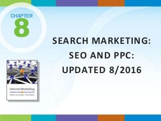CHAPTER
8 SEARCH MARKETING:
SEO AND PPC:
UPDATED 8/2016
 