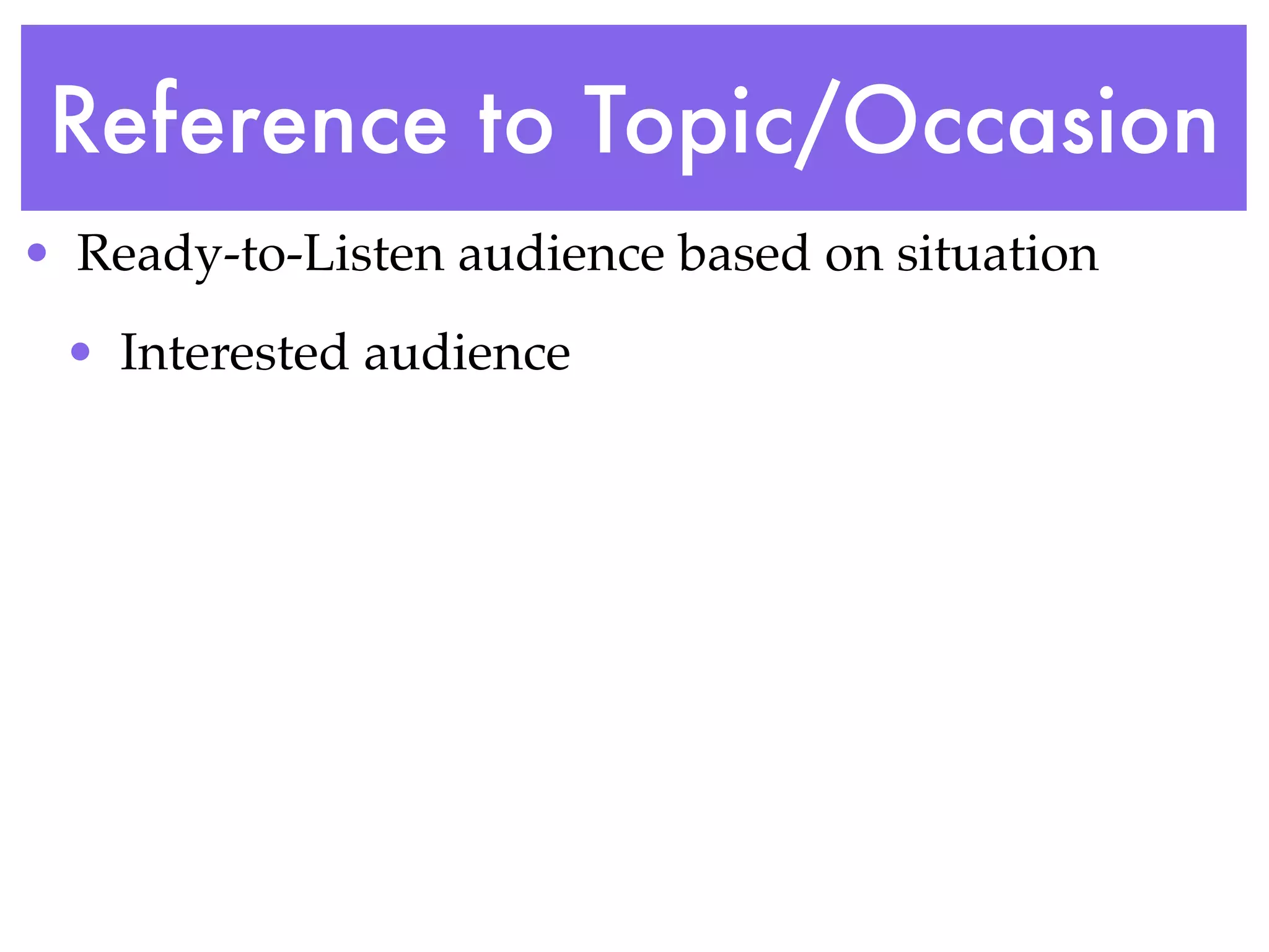 Reference to Topic/Occasion
• Ready-to-Listen audience based on situation
 • Interested audience
 