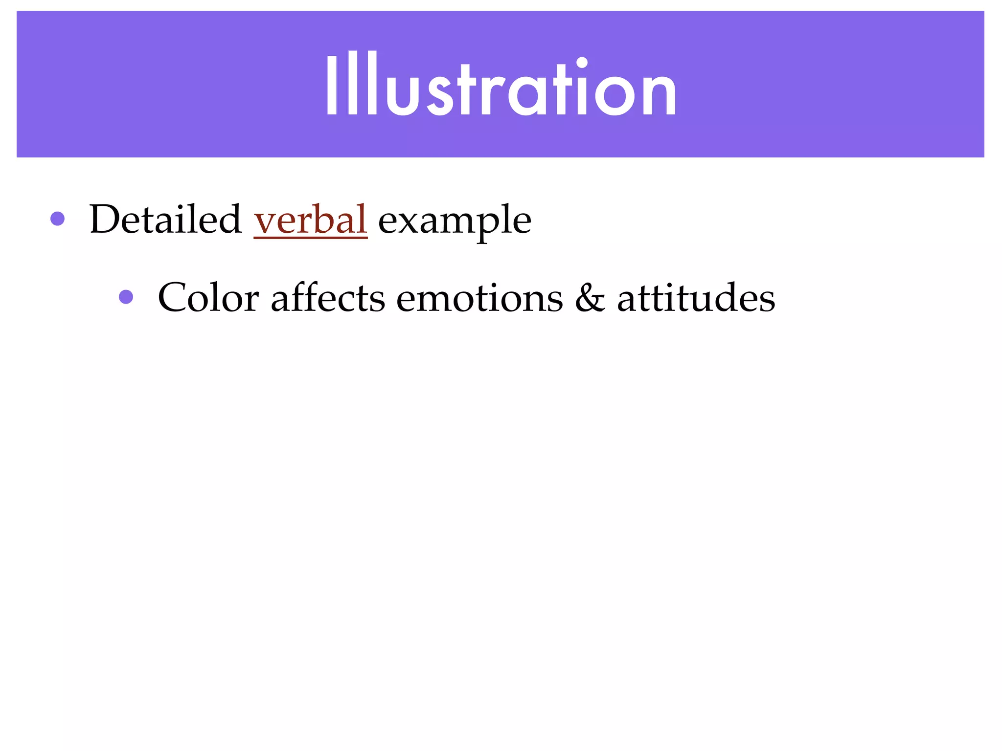 Illustration
• Detailed verbal example
   • Color affects emotions & attitudes
 