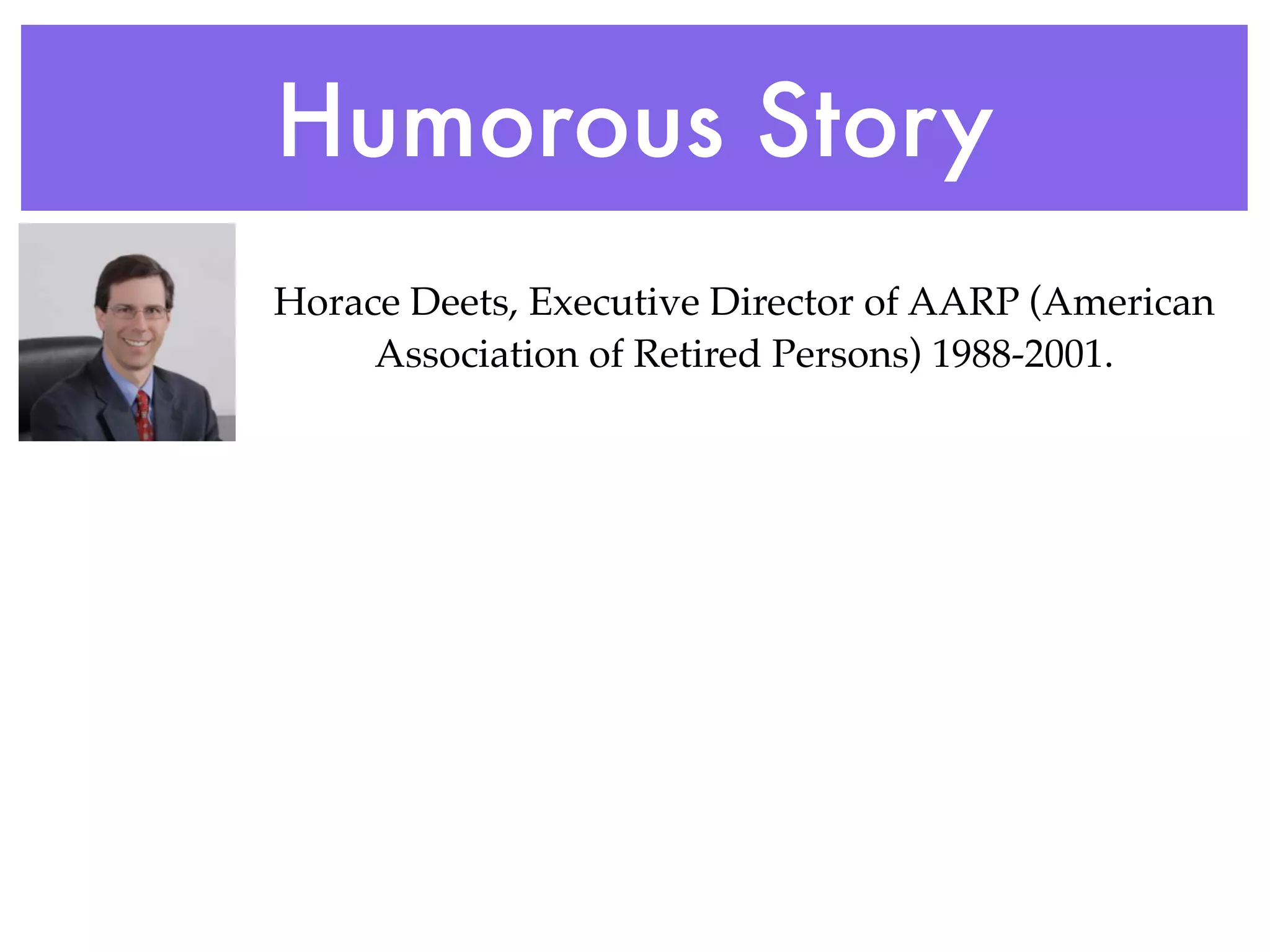 Humorous Story
Horace Deets, Executive Director of AARP (American
     Association of Retired Persons) 1988-2001.
 