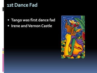 1st Dance Fad  Tango was first dance fad Irene and Vernon Castle