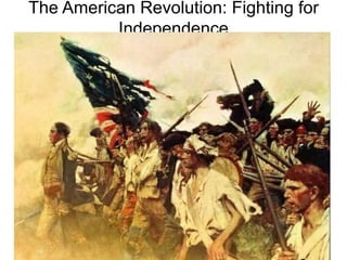 The American Revolution: Fighting for
Independence
 