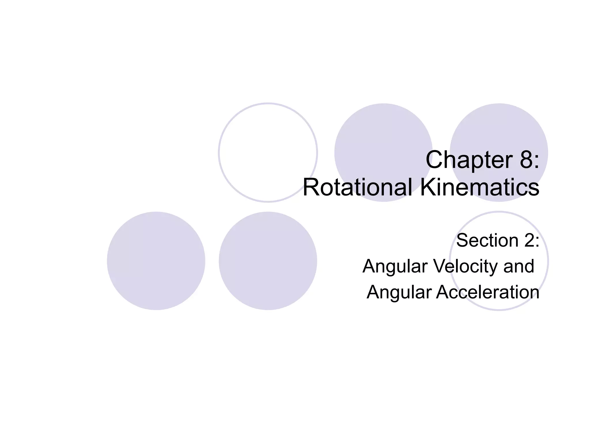 Chapter 8: Rotational Kinematics Section 2: Angular Velocity and  Angular Acceleration 