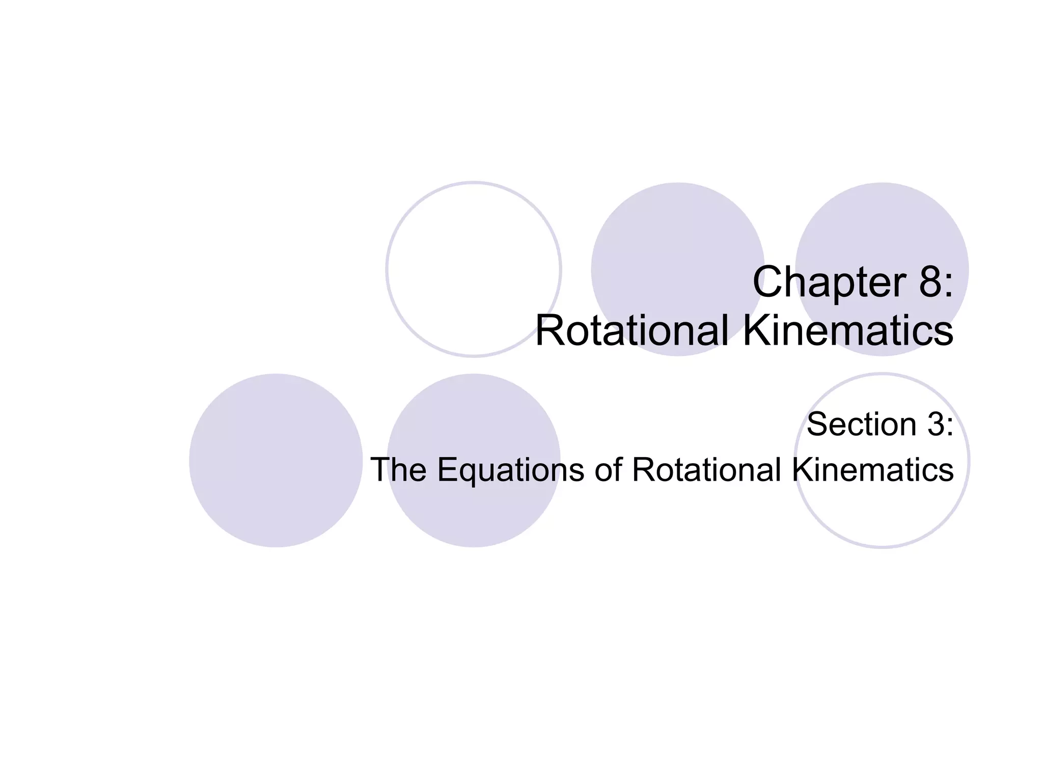 Chapter 8: Rotational Kinematics Section 3: The Equations of Rotational Kinematics 