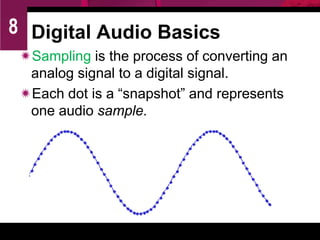 The height of each sound sample can be saved as an 8-bit number for radio quality recordings or a 16-bit number for high-fidelity recordings.Sampling Size: number of bits in the digital representation of each sample. 