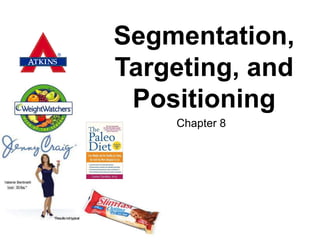 Segmentation, 
Targeting, and 
Positioning 
Chapter 8 
 