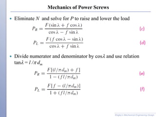 Mechanics of Power Screws
 Eliminate N and solve for P to raise and lower the load
 Divide numerator and denominator by cosl and use relation
tanl = l /p dm
Shigley’s Mechanical Engineering Design
 
