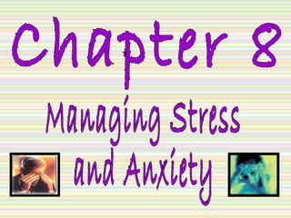 Chapter 8 Managing Stress  and Anxiety 