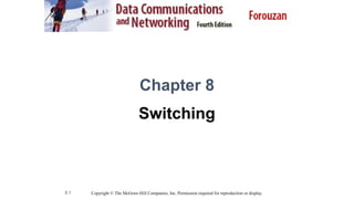 8.1
Chapter 8
Switching
Copyright © The McGraw-Hill Companies, Inc. Permission required for reproduction or display.
 