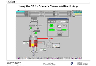 Date: 12.12.2006
File:ST-PCS7SYS_V70B&B.1
SIMATIC PCS 7
Siemens AG 2001. All rights reserved.
SITRAIN Training for
Automation and Drives
Using the OS for Operator Control and Monitorimg
 