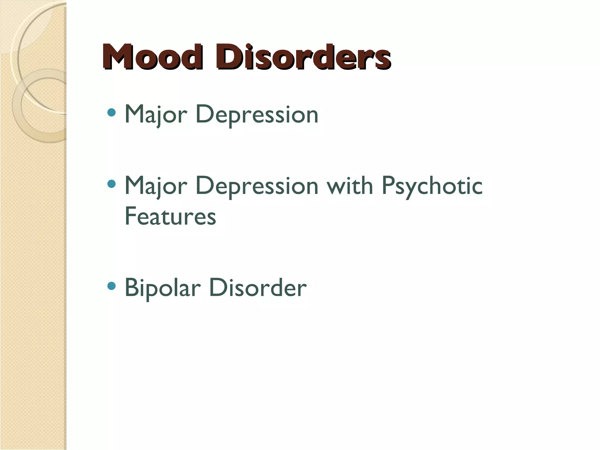 Mood Disorders Major Depression Major Depression with Psychotic Features Bipolar Disorder   