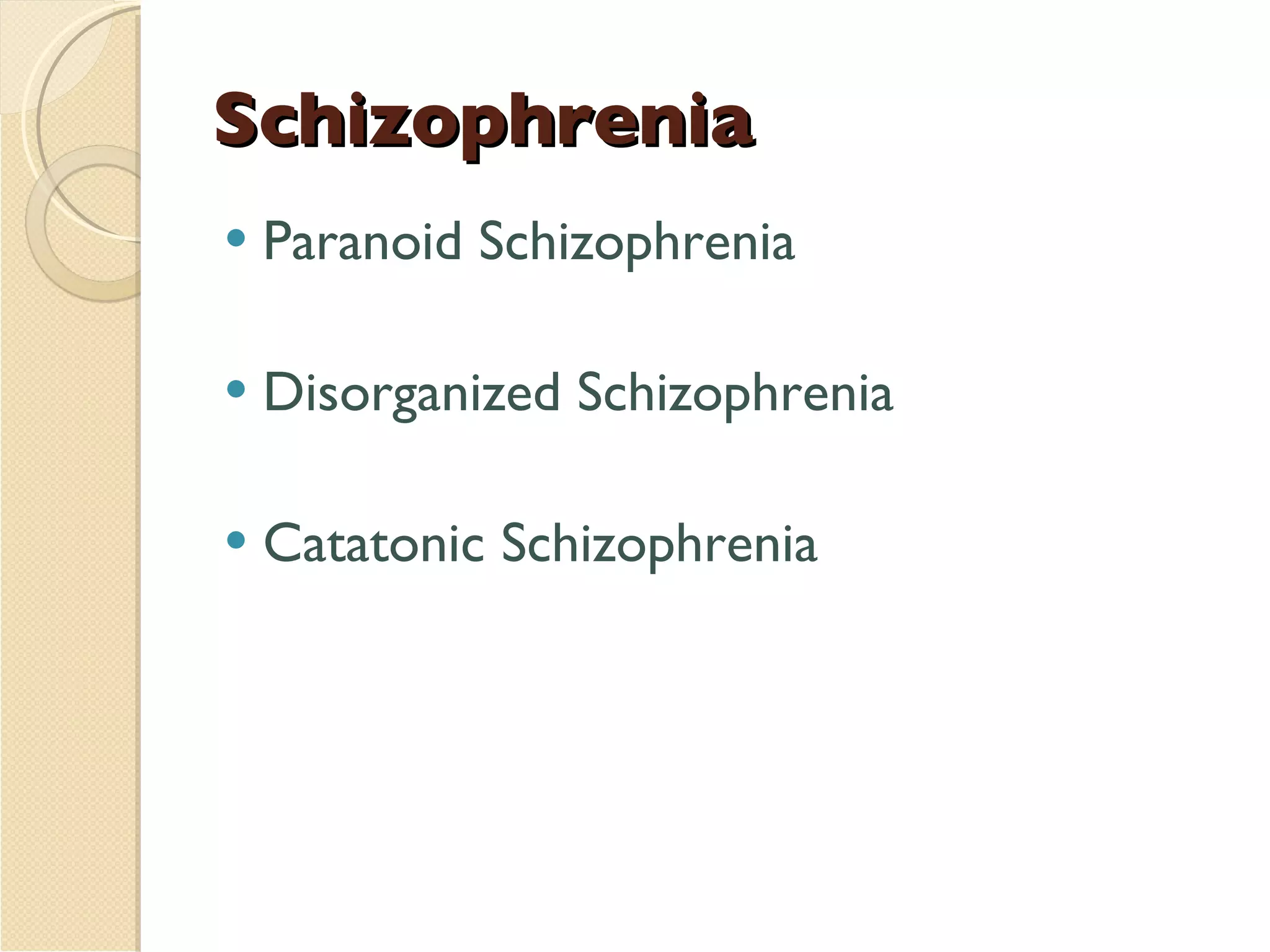 Schizophrenia Paranoid Schizophrenia Disorganized Schizophrenia Catatonic Schizophrenia 
