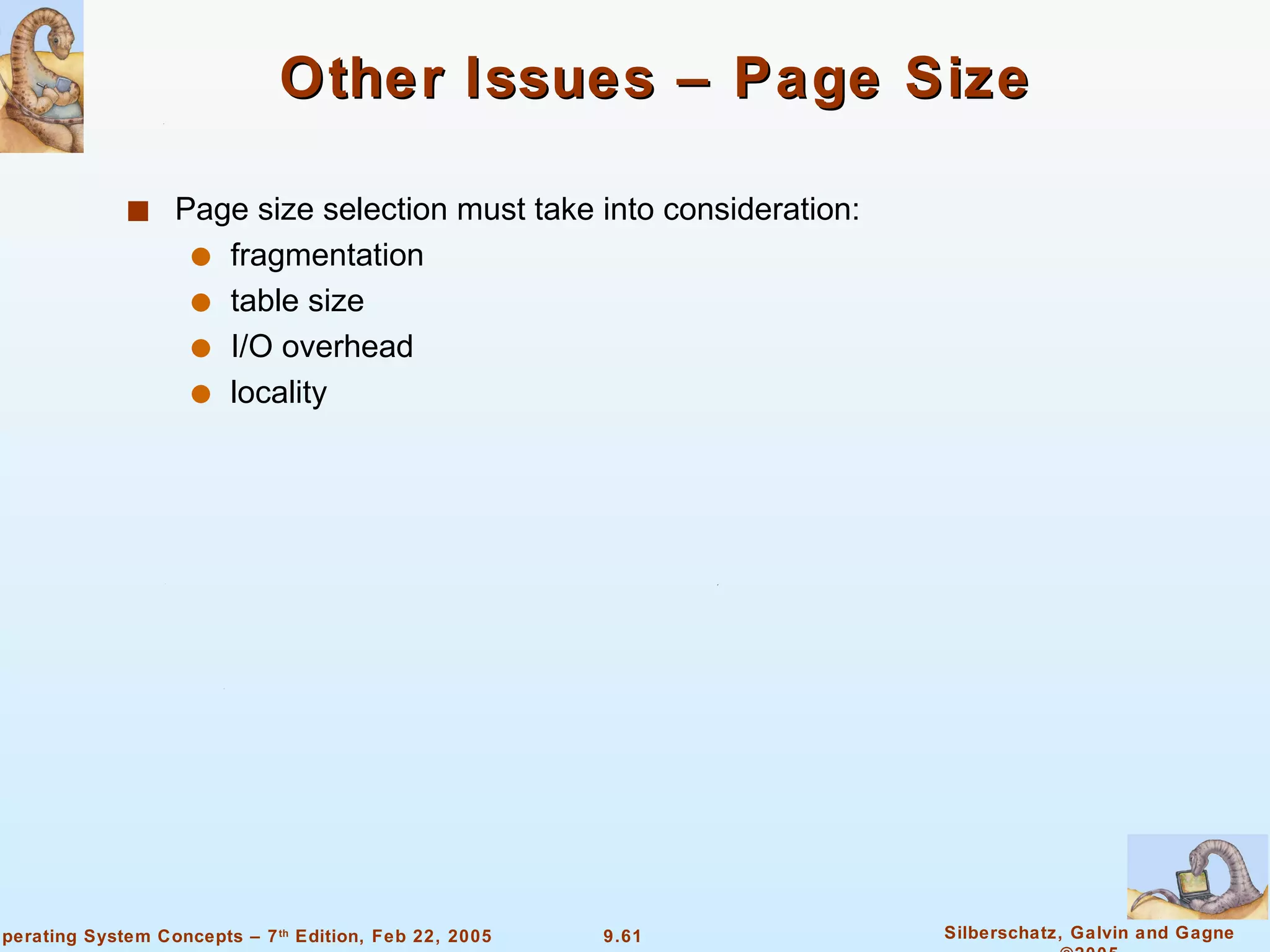 Other Issues – Page Size Page size selection must take into consideration: fragmentation table size  I/O overhead locality 
