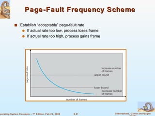 Page-Fault Frequency Scheme Establish “acceptable” page-fault rate If actual rate too low, process loses frame If actual rate too high, process gains frame 