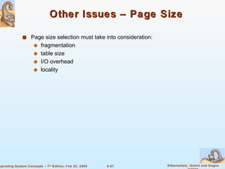Other Issues – Page Size Page size selection must take into consideration: fragmentation table size  I/O overhead locality 