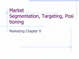 Market Segmentation, Targeting, Positioning Marketing Chapter 9 