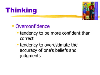 Thinking Overconfidence tendency to be more confident than correct  tendency to overestimate the accuracy of one’s beliefs and judgments 