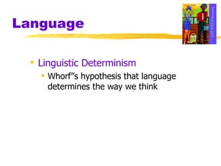 Language Linguistic Determinism Whorf”s hypothesis that language determines the way we think 