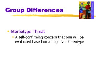 Group Differences Stereotype Threat A self-confirming concern that one will be evaluated based on a negative stereotype 