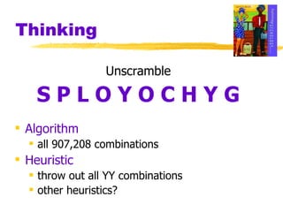 Thinking Unscramble S P L O Y O C H Y G Algorithm all 907,208 combinations Heuristic throw out all YY combinations other heuristics? 
