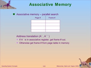 Associative Memory Associative memory – parallel search  Address translation (A´, A´´) If A´ is in associative register, get frame # out.  Otherwise get frame # from page table in memory Page # Frame # 