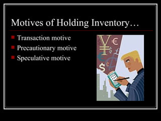 Transaction motive Precautionary motive Speculative motive Motives of Holding Inventory… 